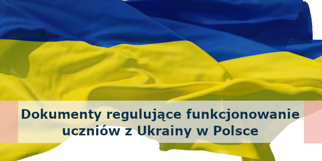 Dokumenty regulujące funkcjonowanie uczniów z Ukrainy w Polsce.